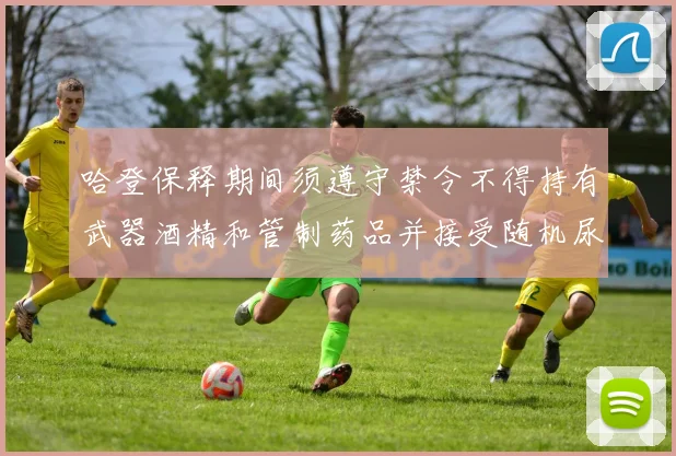 哈登保释期间须遵守禁令不得持有武器酒精和管制药品并接受随机尿检